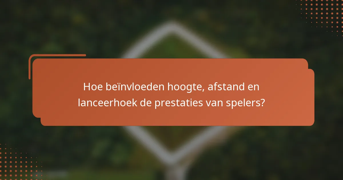 Hoe beïnvloeden hoogte, afstand en lanceerhoek de prestaties van spelers?