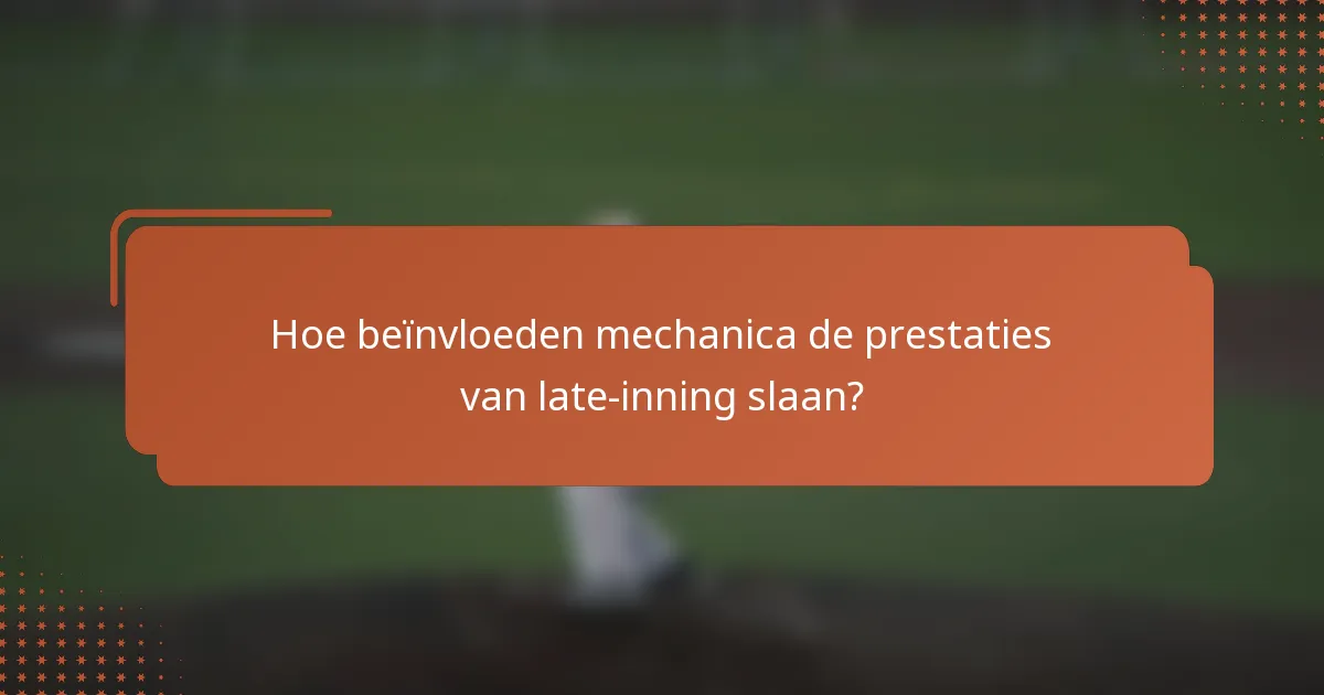 Hoe beïnvloeden mechanica de prestaties van late-inning slaan?