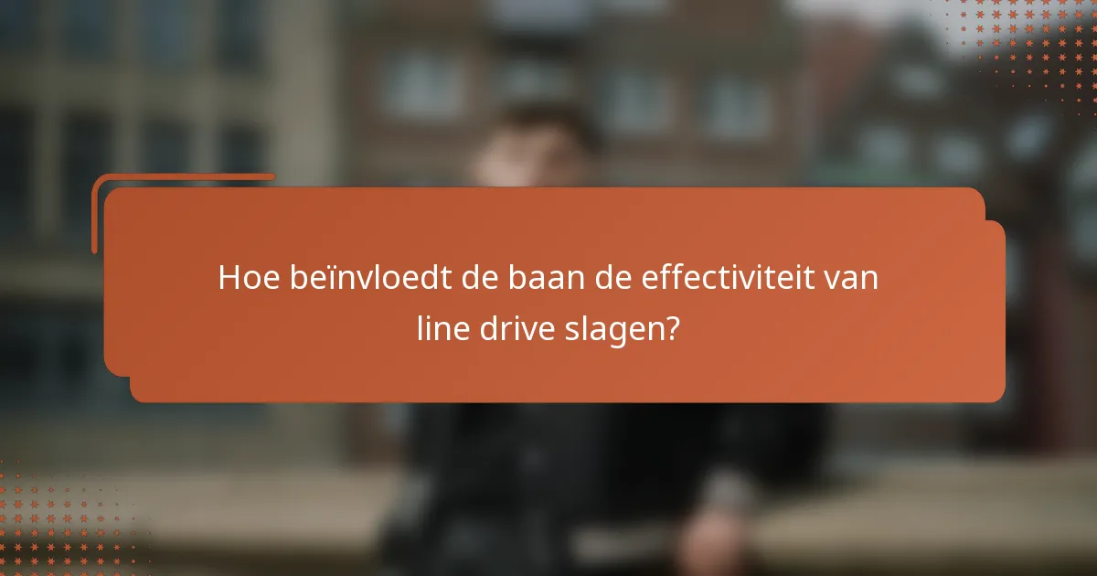 Hoe beïnvloedt de baan de effectiviteit van line drive slagen?