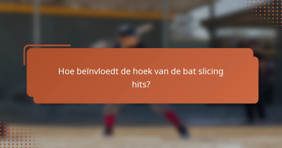Hoe beïnvloedt de hoek van de bat slicing hits?