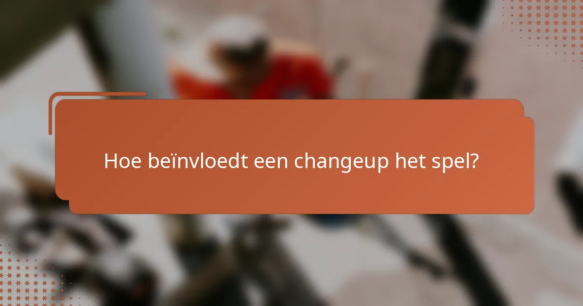 Hoe beïnvloedt een changeup het spel?