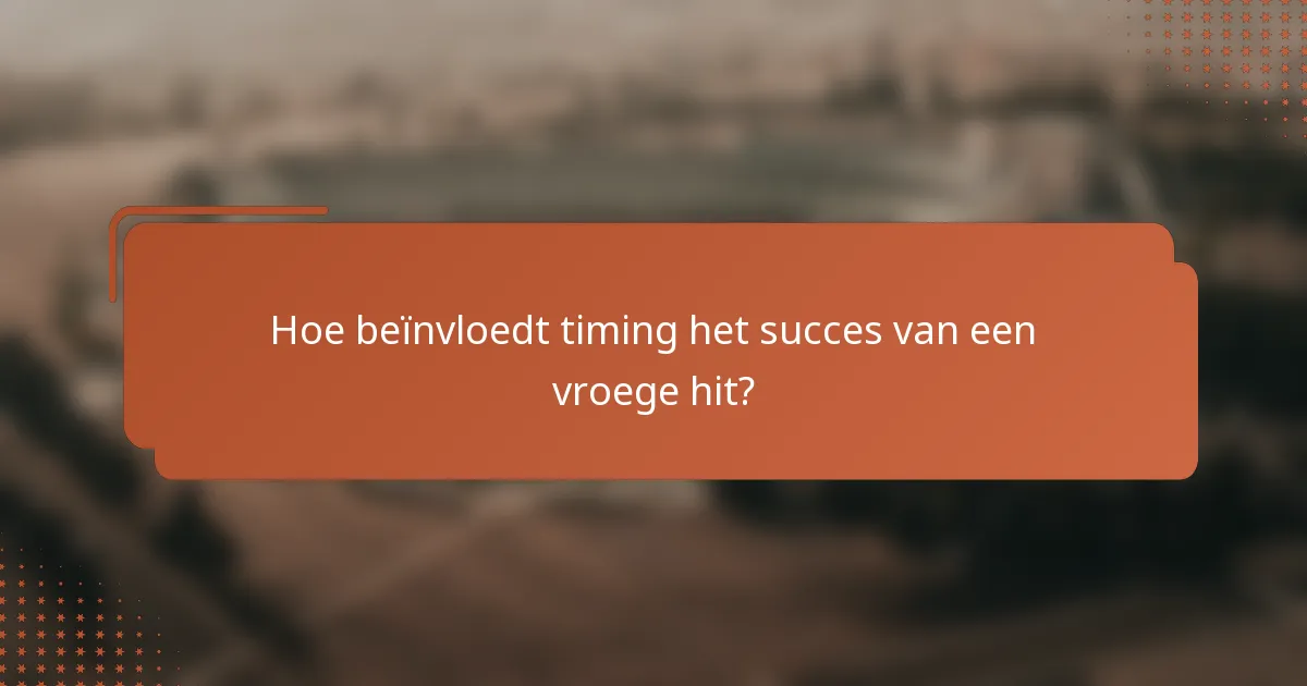 Hoe beïnvloedt timing het succes van een vroege hit?