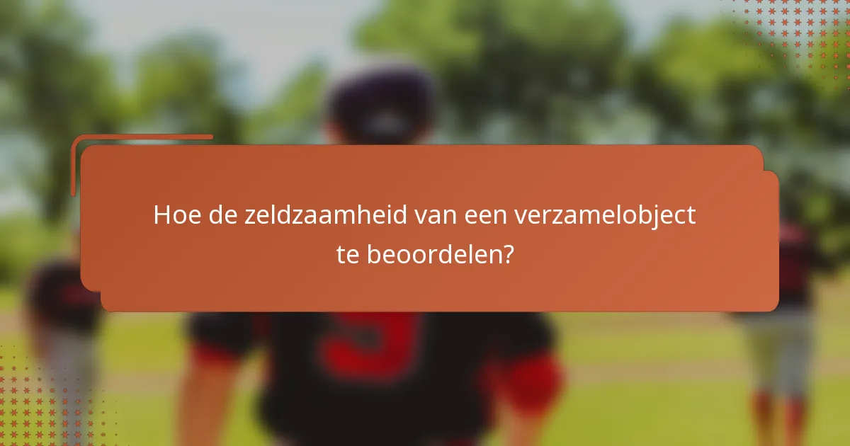 Hoe de zeldzaamheid van een verzamelobject te beoordelen?