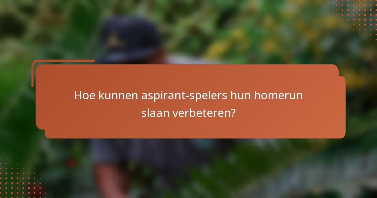 Hoe kunnen aspirant-spelers hun homerun slaan verbeteren?