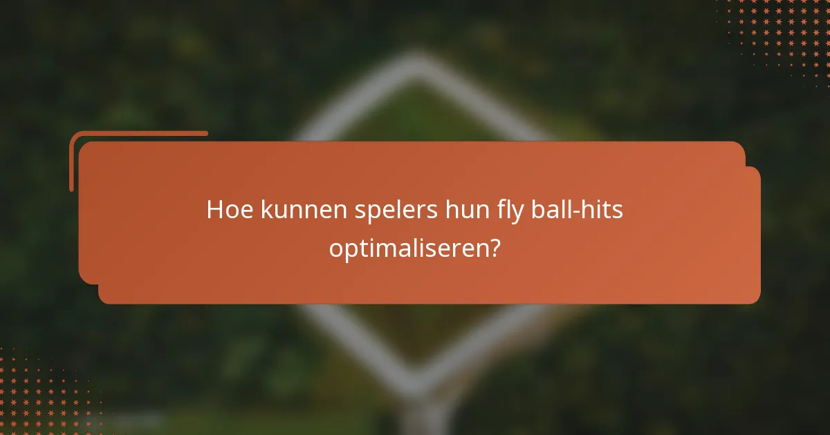 Hoe kunnen spelers hun fly ball-hits optimaliseren?