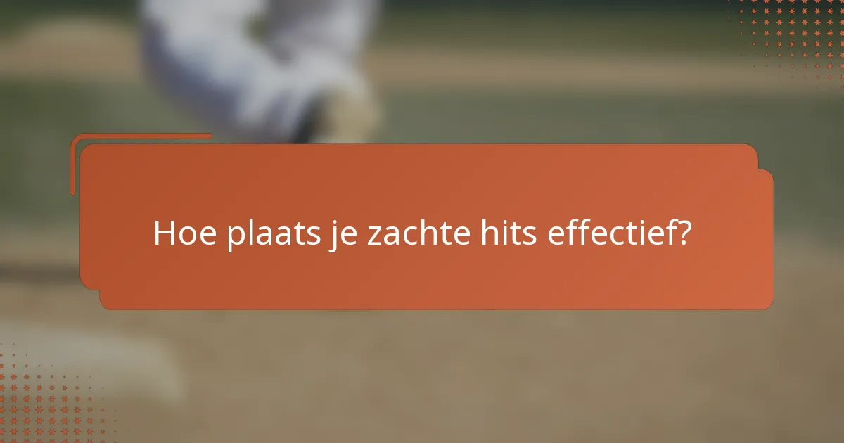 Hoe plaats je zachte hits effectief?
