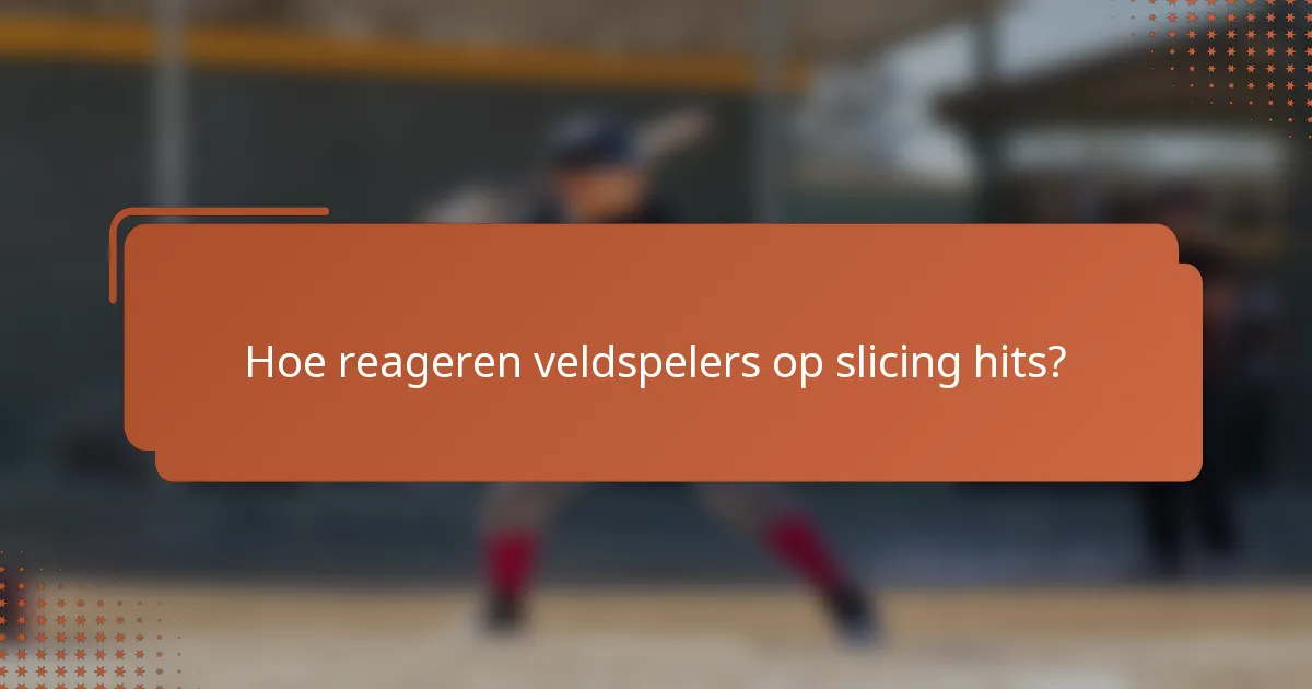 Hoe reageren veldspelers op slicing hits?