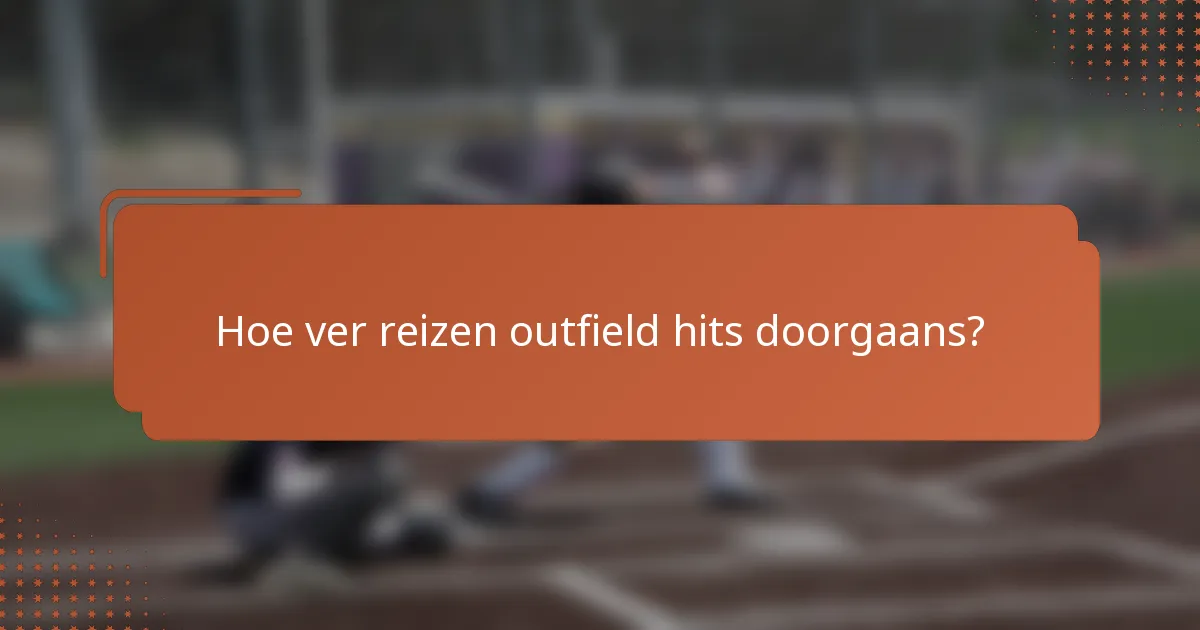 Hoe ver reizen outfield hits doorgaans?