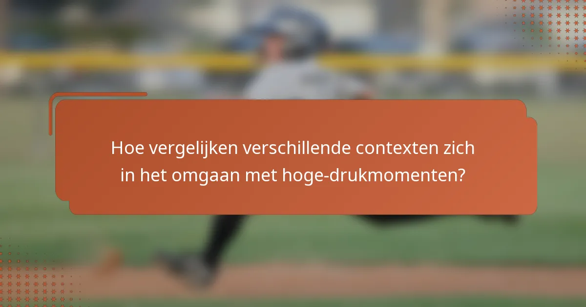 Hoe vergelijken verschillende contexten zich in het omgaan met hoge-drukmomenten?