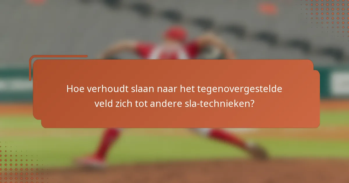 Hoe verhoudt slaan naar het tegenovergestelde veld zich tot andere sla-technieken?