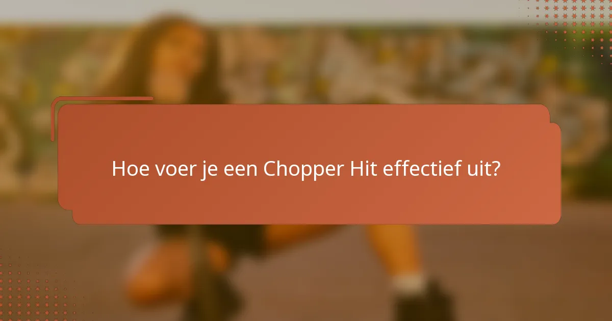 Hoe voer je een Chopper Hit effectief uit?