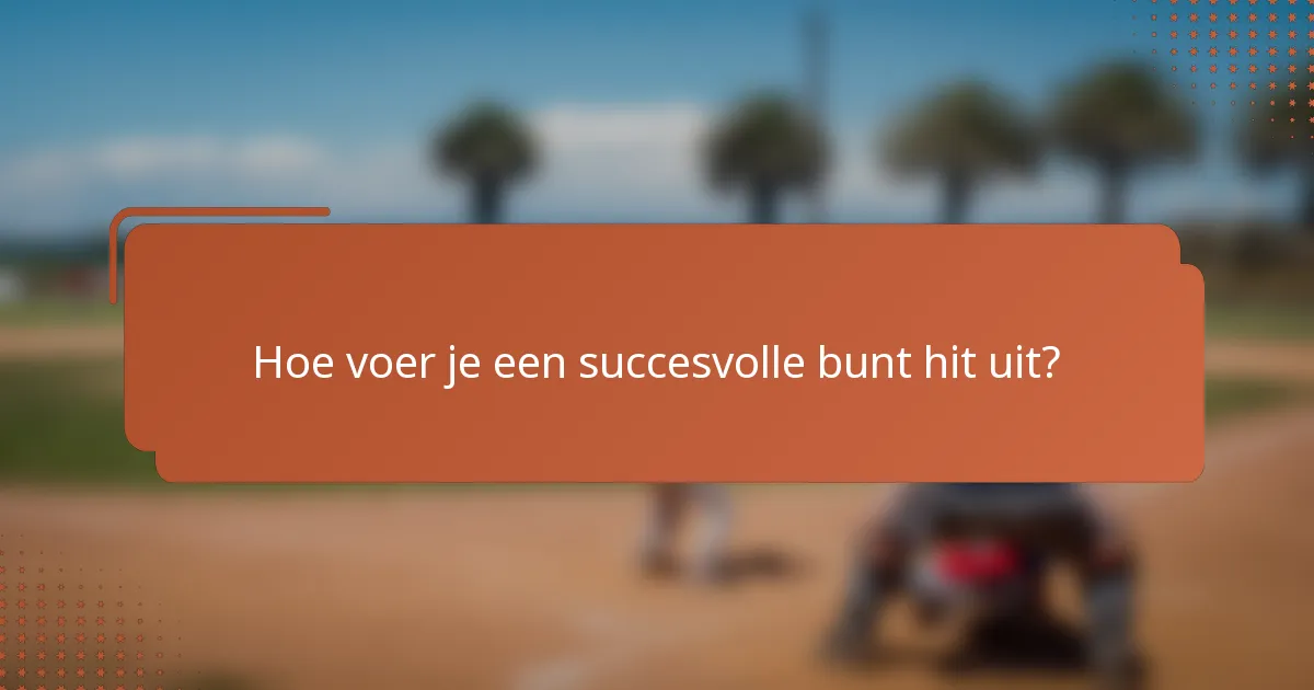 Hoe voer je een succesvolle bunt hit uit?