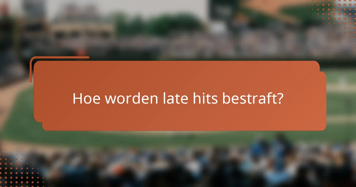 Hoe worden late hits bestraft?