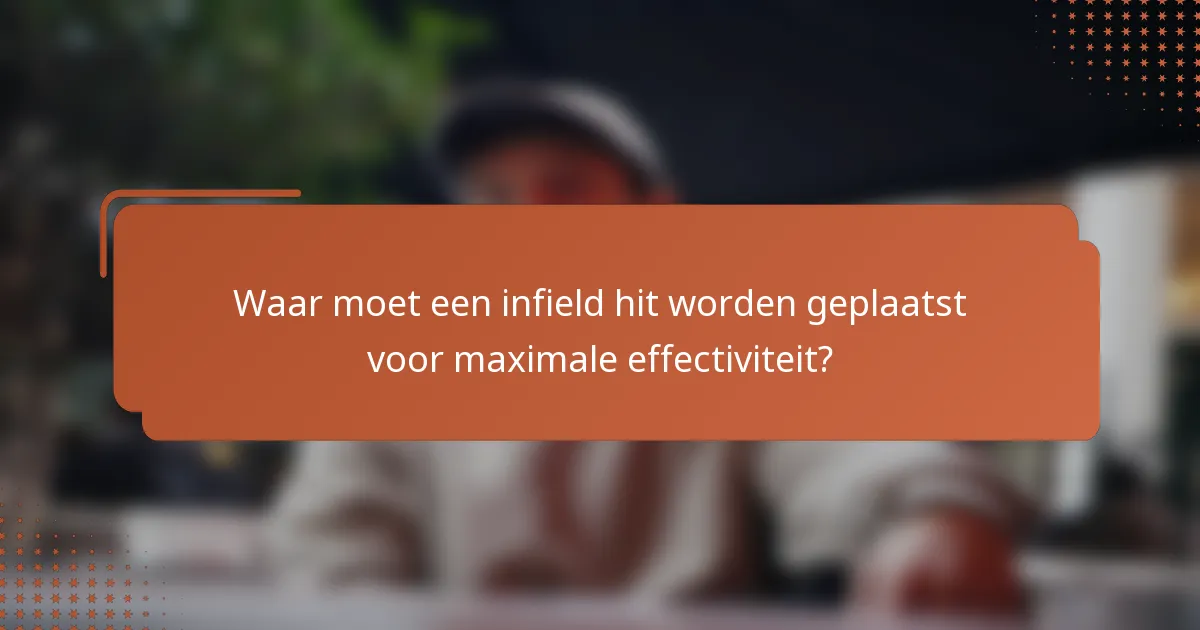 Waar moet een infield hit worden geplaatst voor maximale effectiviteit?