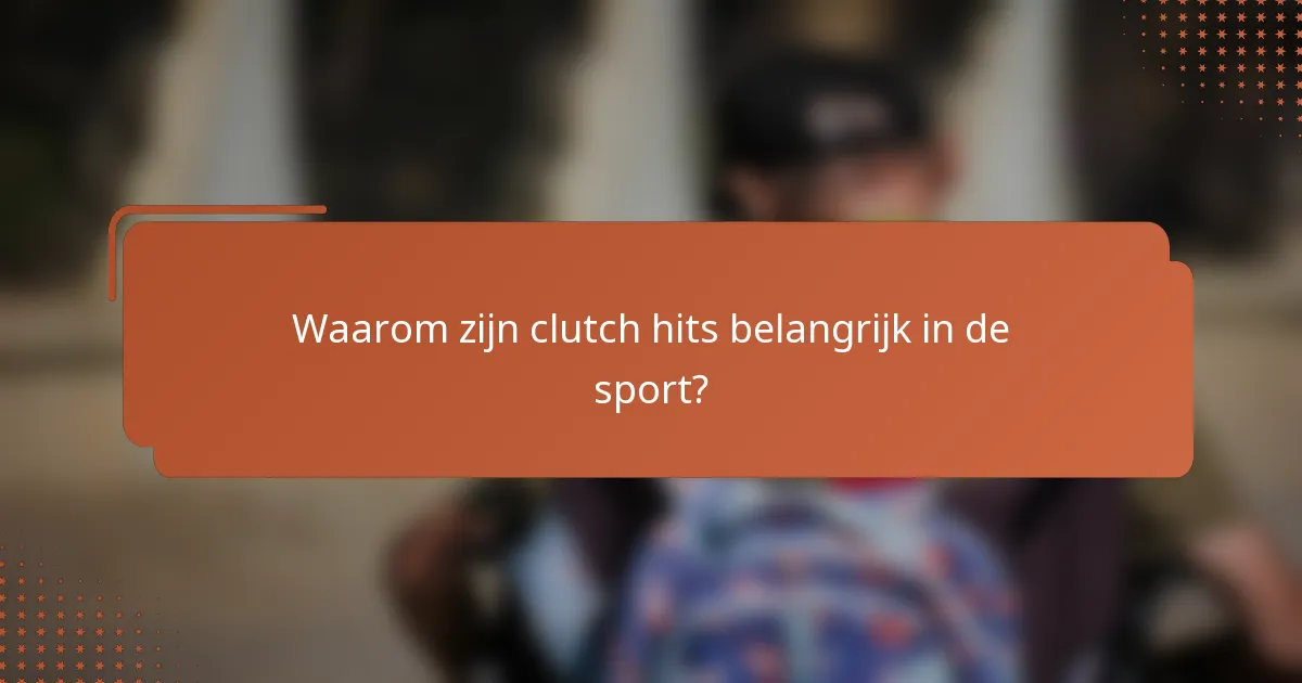 Waarom zijn clutch hits belangrijk in de sport?