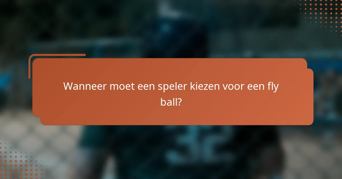Wanneer moet een speler kiezen voor een fly ball?