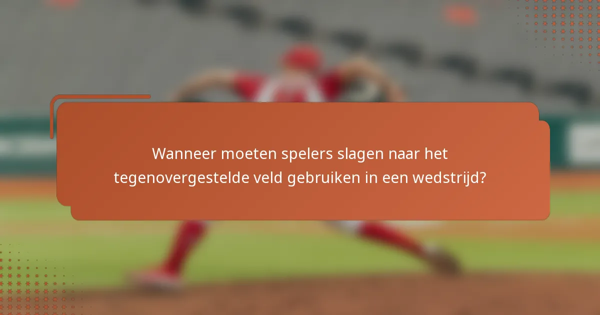 Wanneer moeten spelers slagen naar het tegenovergestelde veld gebruiken in een wedstrijd?
