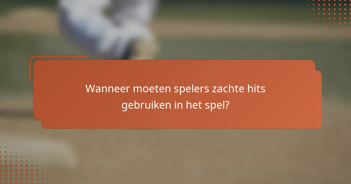 Wanneer moeten spelers zachte hits gebruiken in het spel?