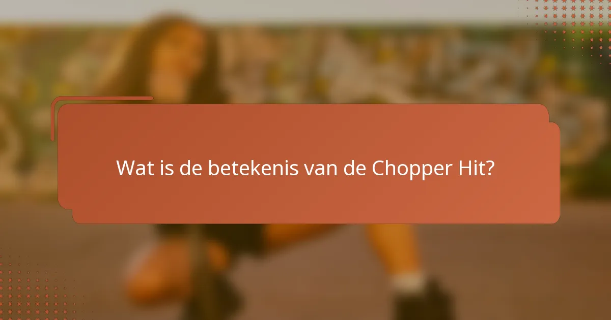 Wat is de betekenis van de Chopper Hit?