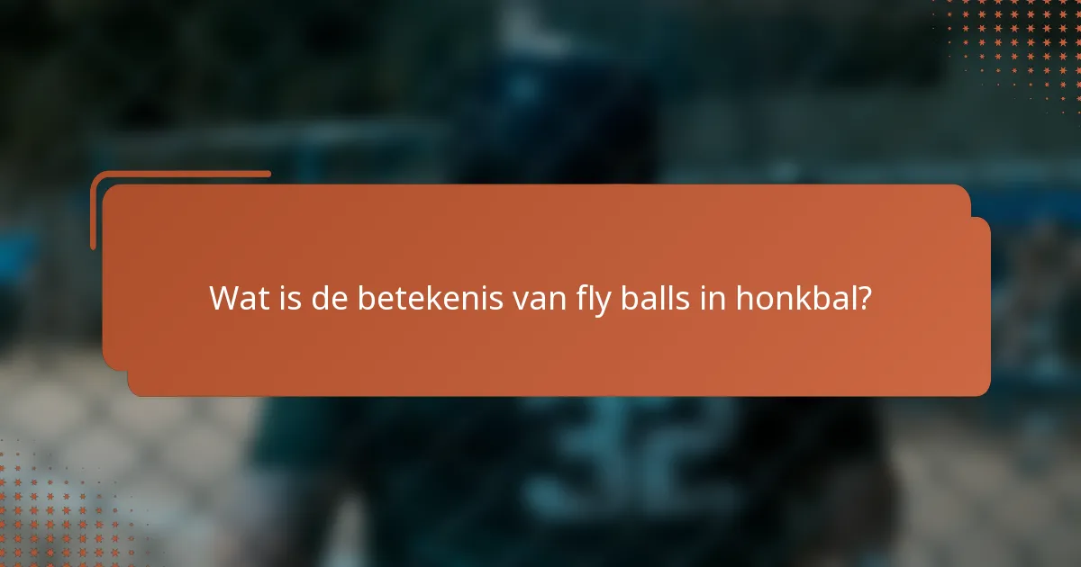 Wat is de betekenis van fly balls in honkbal?