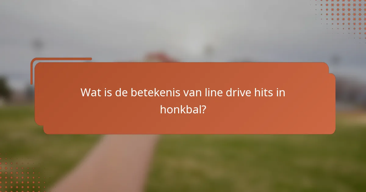 Wat is de betekenis van line drive hits in honkbal?