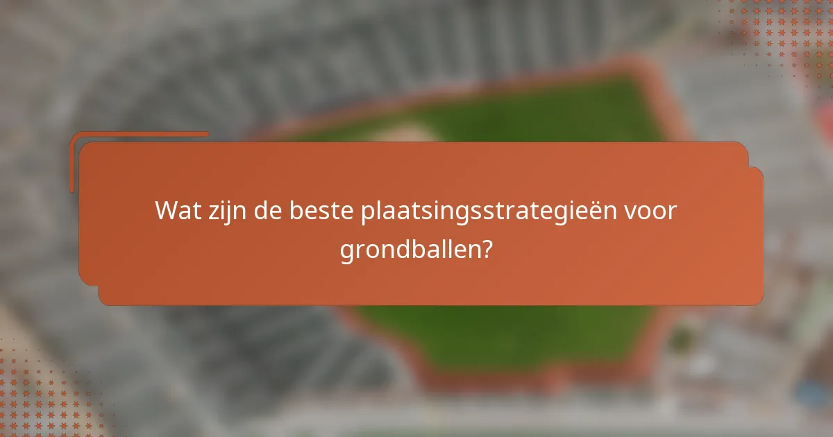 Wat zijn de beste plaatsingsstrategieën voor grondballen?