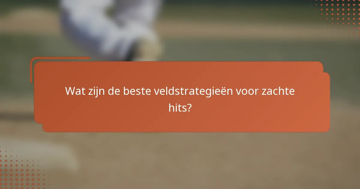 Wat zijn de beste veldstrategieën voor zachte hits?
