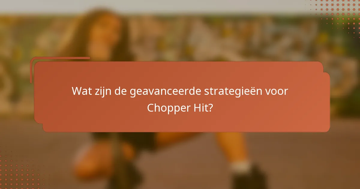 Wat zijn de geavanceerde strategieën voor Chopper Hit?