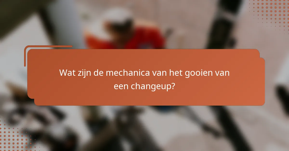 Wat zijn de mechanica van het gooien van een changeup?