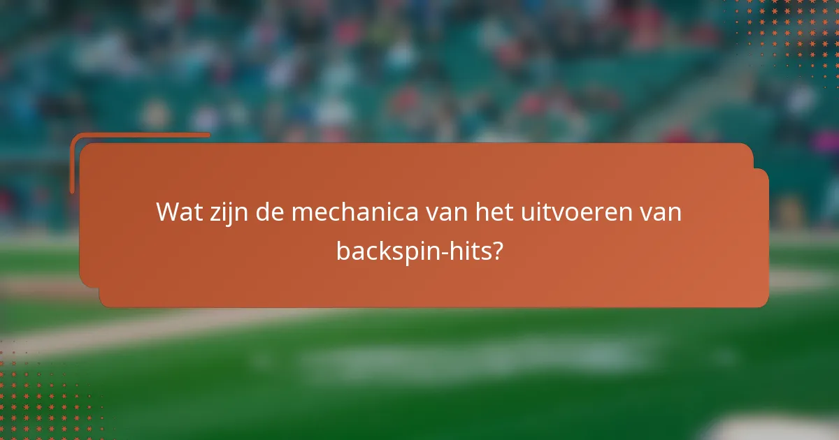 Wat zijn de mechanica van het uitvoeren van backspin-hits?