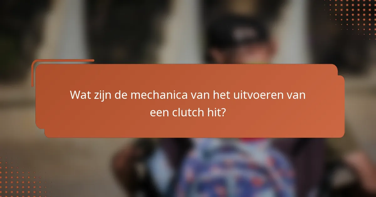 Wat zijn de mechanica van het uitvoeren van een clutch hit?