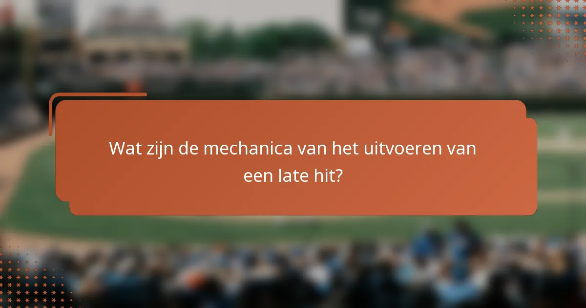 Wat zijn de mechanica van het uitvoeren van een late hit?