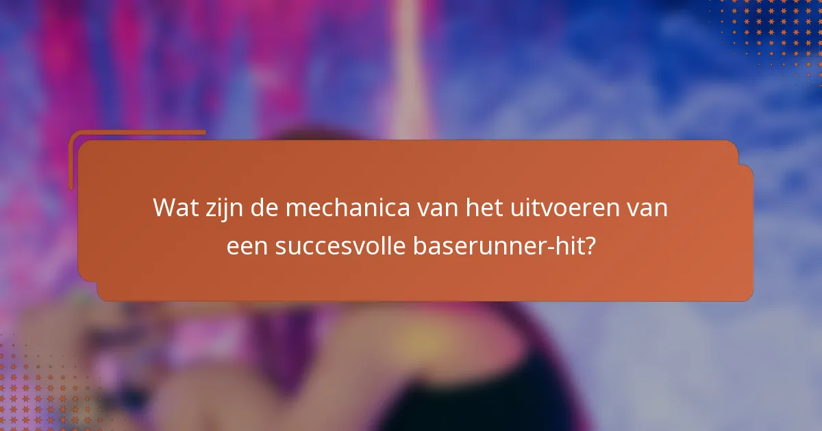 Wat zijn de mechanica van het uitvoeren van een succesvolle baserunner-hit?