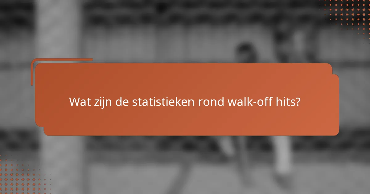 Wat zijn de statistieken rond walk-off hits?