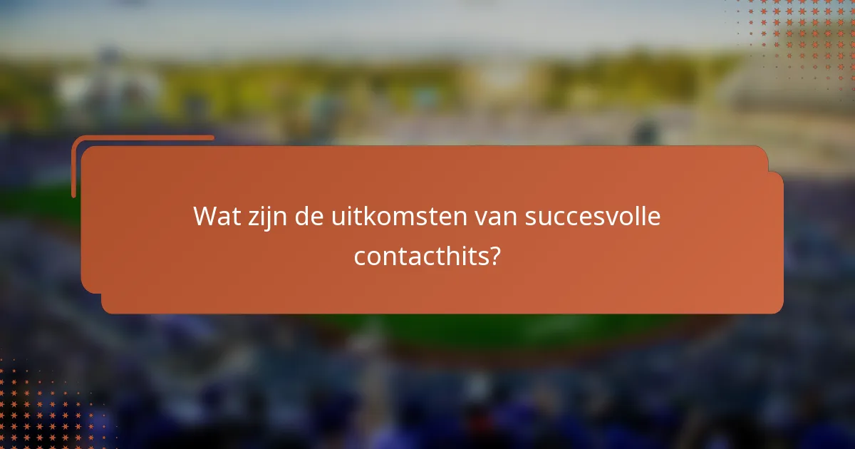 Wat zijn de uitkomsten van succesvolle contacthits?