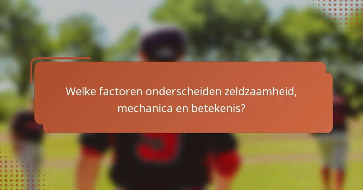 Welke factoren onderscheiden zeldzaamheid, mechanica en betekenis?