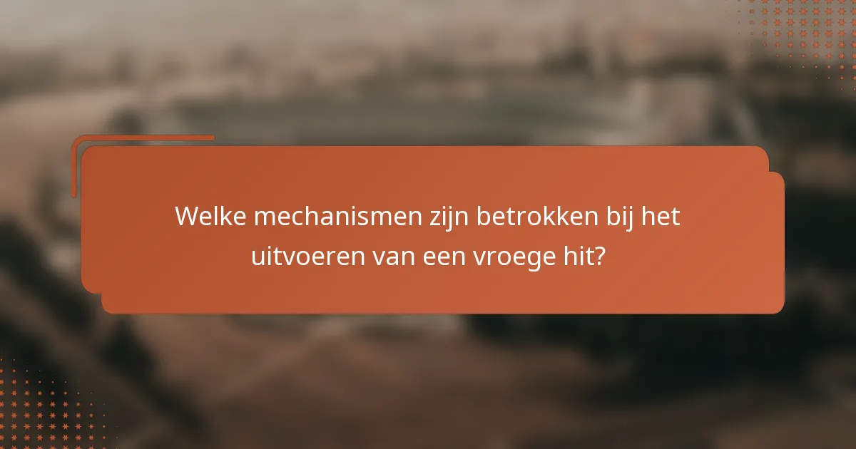 Welke mechanismen zijn betrokken bij het uitvoeren van een vroege hit?