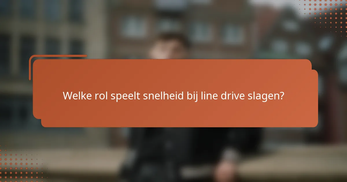 Welke rol speelt snelheid bij line drive slagen?