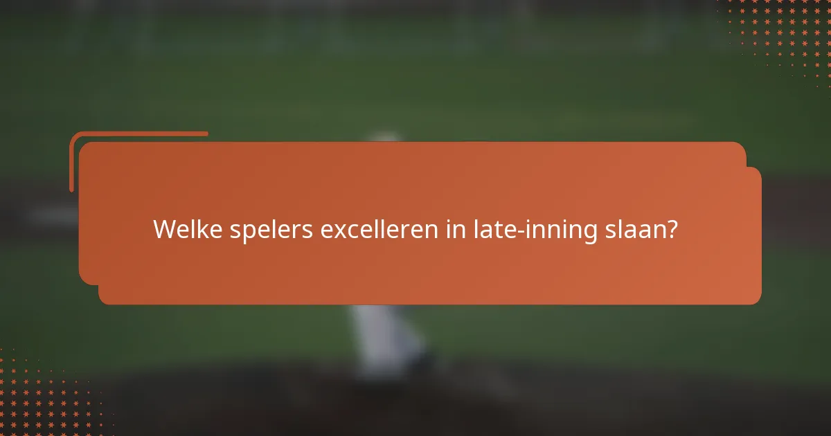 Welke spelers excelleren in late-inning slaan?