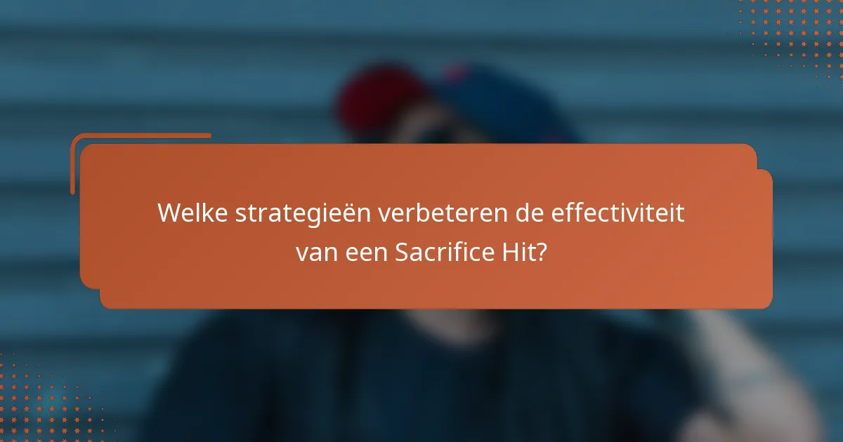 Welke strategieën verbeteren de effectiviteit van een Sacrifice Hit?
