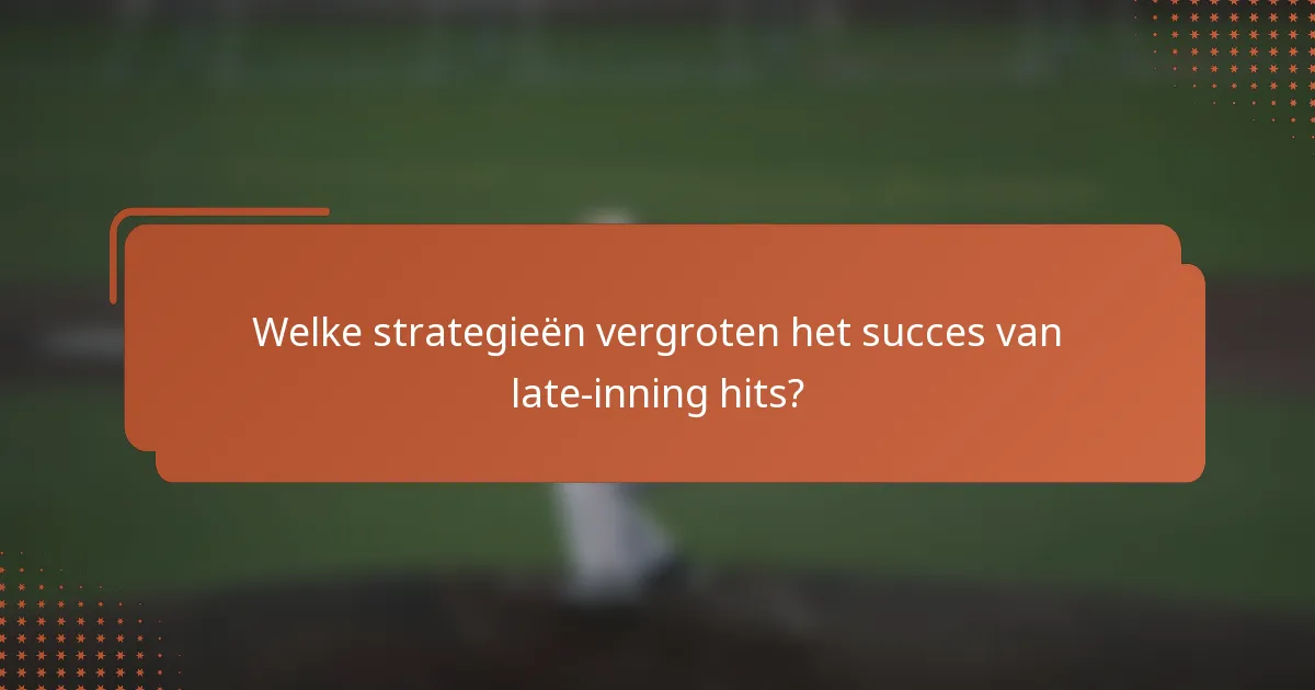 Welke strategieën vergroten het succes van late-inning hits?