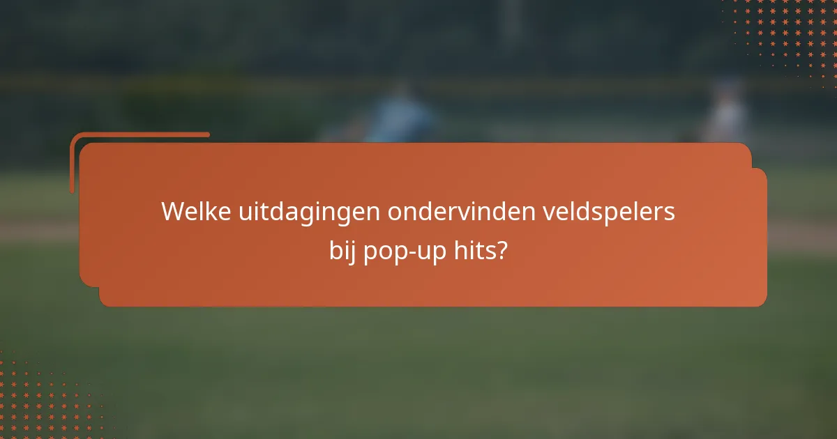 Welke uitdagingen ondervinden veldspelers bij pop-up hits?